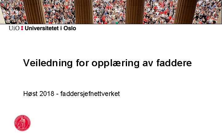 Veiledning for opplæring av faddere Høst 2018 - faddersjefnettverket 
