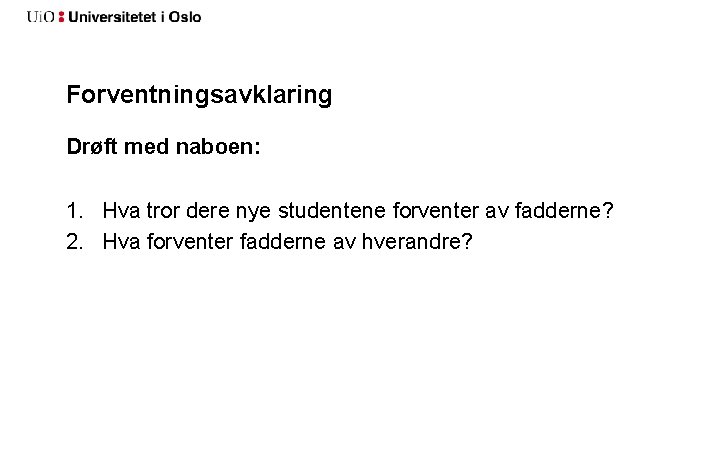 Forventningsavklaring Drøft med naboen: 1. Hva tror dere nye studentene forventer av fadderne? 2.