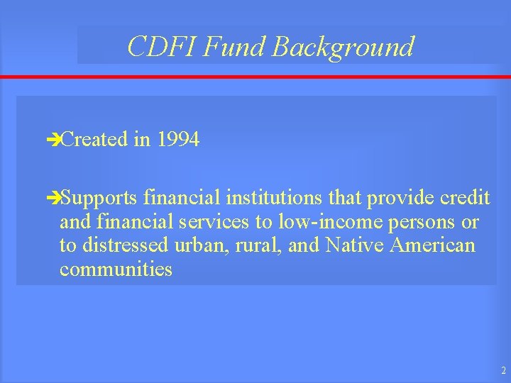 CDFI Fund Background èCreated in 1994 èSupports financial institutions that provide credit and financial