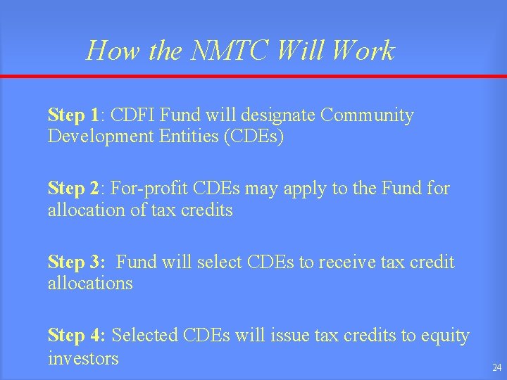 How the NMTC Will Work Step 1: CDFI Fund will designate Community Development Entities