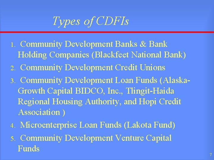 Types of CDFIs Community Development Banks & Bank Holding Companies (Blackfeet National Bank) 2.