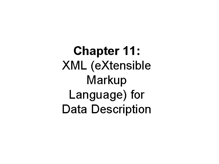 Chapter 11: XML (e. Xtensible Markup Language) for Data Description 