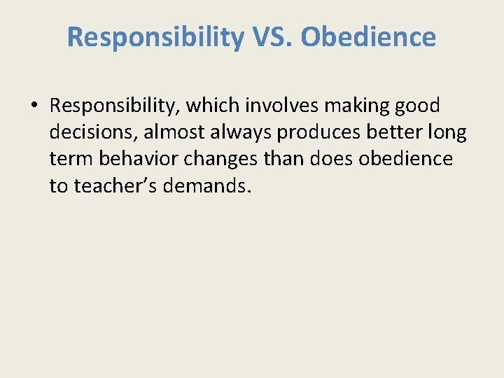 Responsibility VS. Obedience • Responsibility, which involves making good decisions, almost always produces better