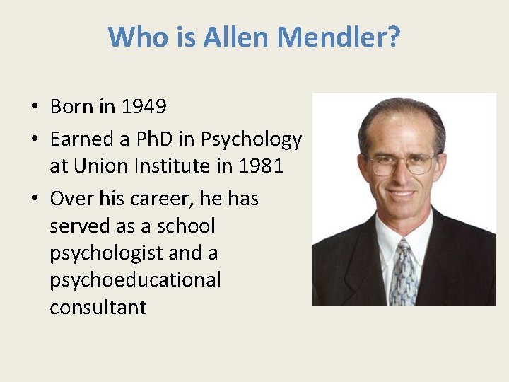Who is Allen Mendler? • Born in 1949 • Earned a Ph. D in