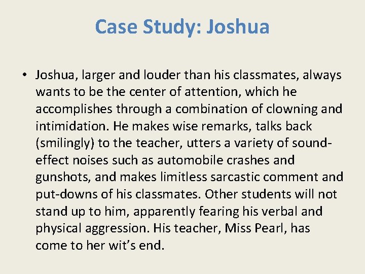 Case Study: Joshua • Joshua, larger and louder than his classmates, always wants to
