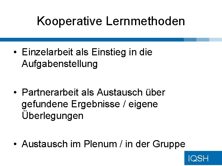 Kooperative Lernmethoden • Einzelarbeit als Einstieg in die Aufgabenstellung • Partnerarbeit als Austausch über