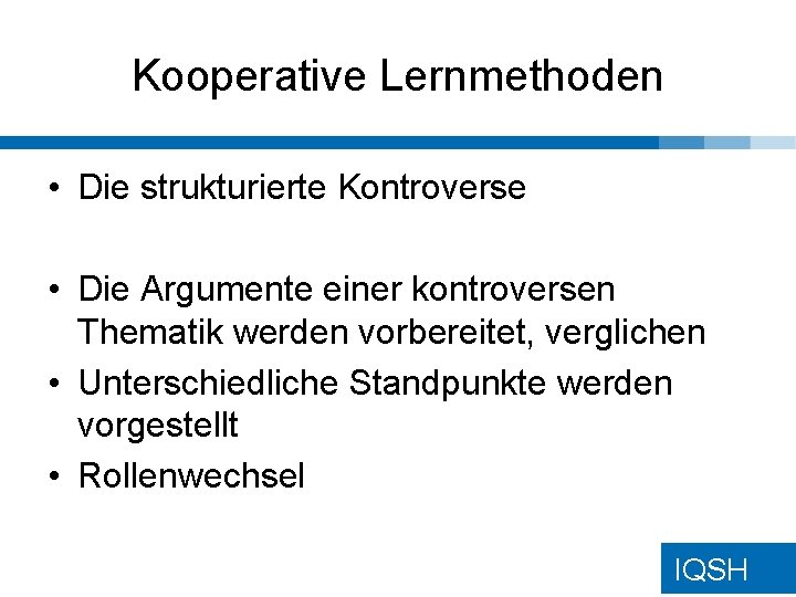 Kooperative Lernmethoden • Die strukturierte Kontroverse • Die Argumente einer kontroversen Thematik werden vorbereitet,