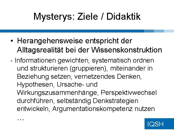Mysterys: Ziele / Didaktik • Herangehensweise entspricht der Alltagsrealität bei der Wissenskonstruktion - Informationen Mysterys: Ziele / Didaktik • Herangehensweise entspricht der Alltagsrealität bei der Wissenskonstruktion - Informationen