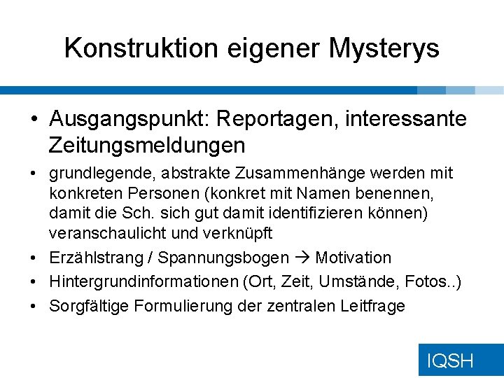 Konstruktion eigener Mysterys • Ausgangspunkt: Reportagen, interessante Zeitungsmeldungen • grundlegende, abstrakte Zusammenhänge werden mit