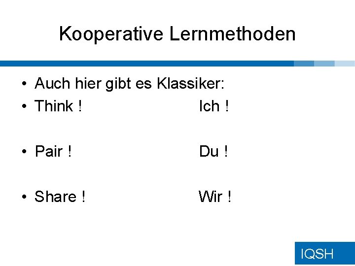 Kooperative Lernmethoden • Auch hier gibt es Klassiker: • Think ! Ich ! •