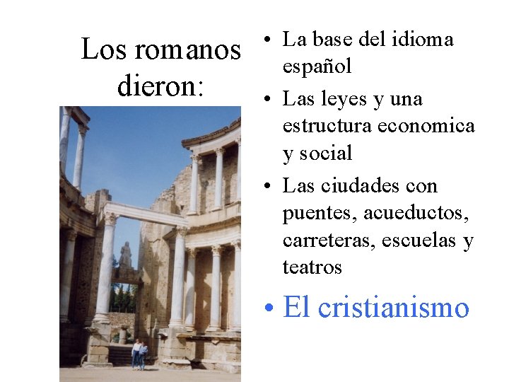 Los romanos dieron: • La base del idioma español • Las leyes y una