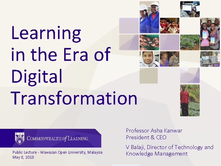 Learning in the Era of Digital Transformation Professor Asha Kanwar President & CEO Public