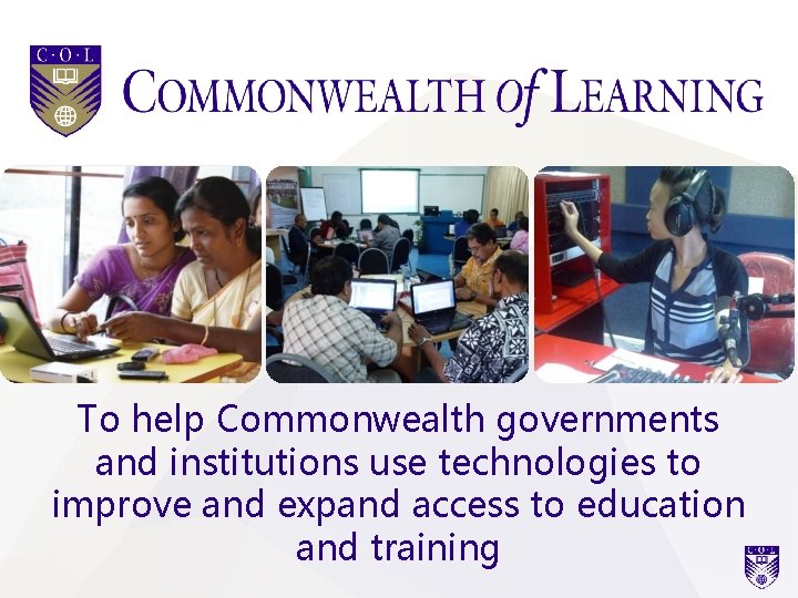 To help Commonwealth governments and institutions use technologies to improve and expand access to