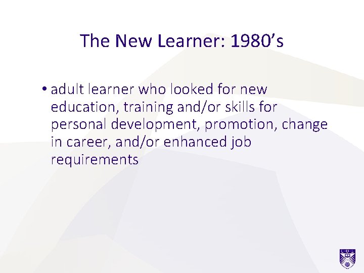 The New Learner: 1980’s • adult learner who looked for new education, training and/or
