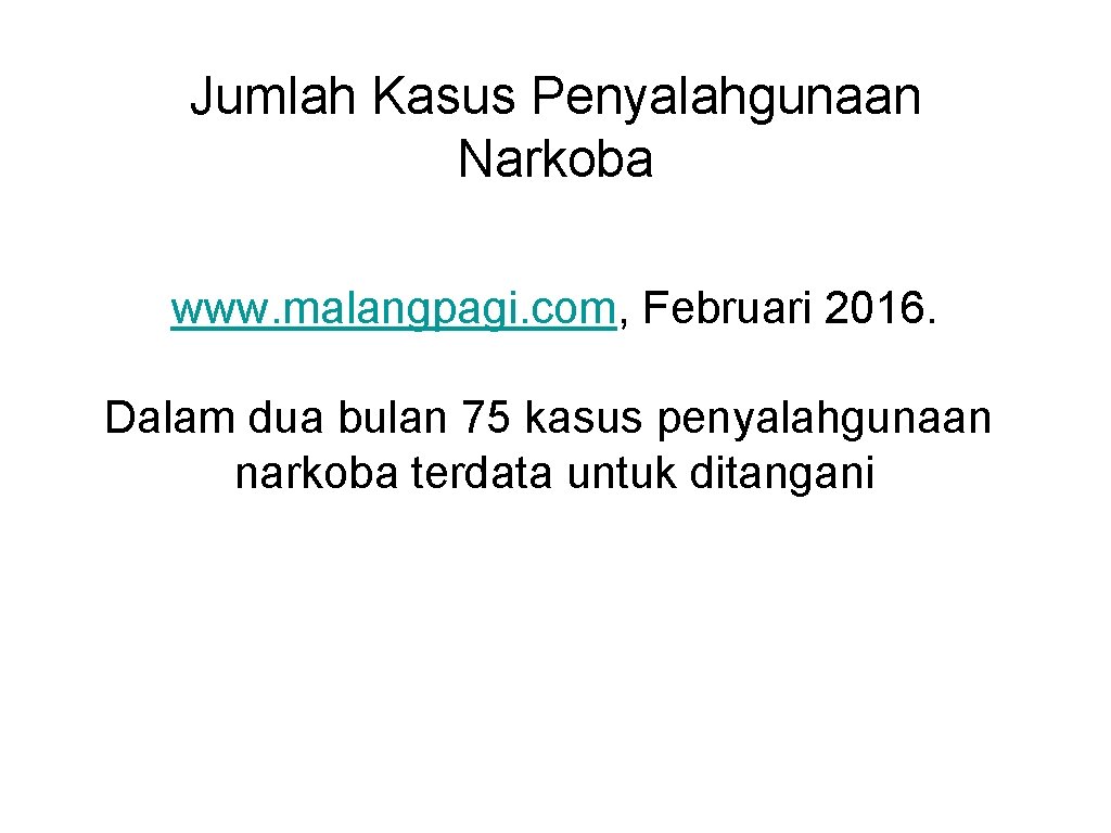 Jumlah Kasus Penyalahgunaan Narkoba www. malangpagi. com, Februari 2016. Dalam dua bulan 75 kasus