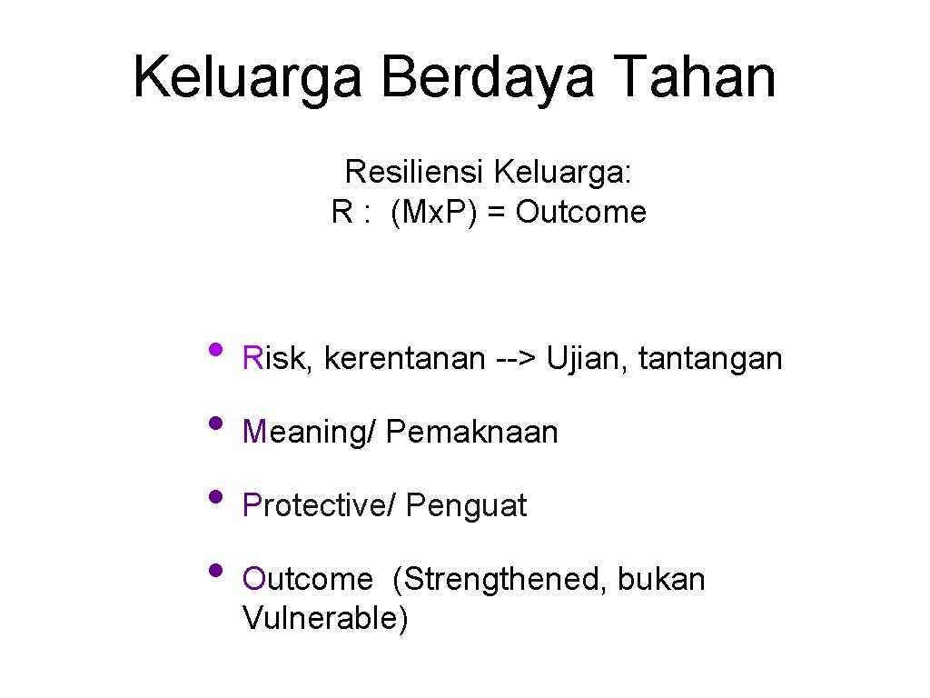 Keluarga Berdaya Tahan Resiliensi Keluarga: R : (Mx. P) = Outcome • Risk, kerentanan