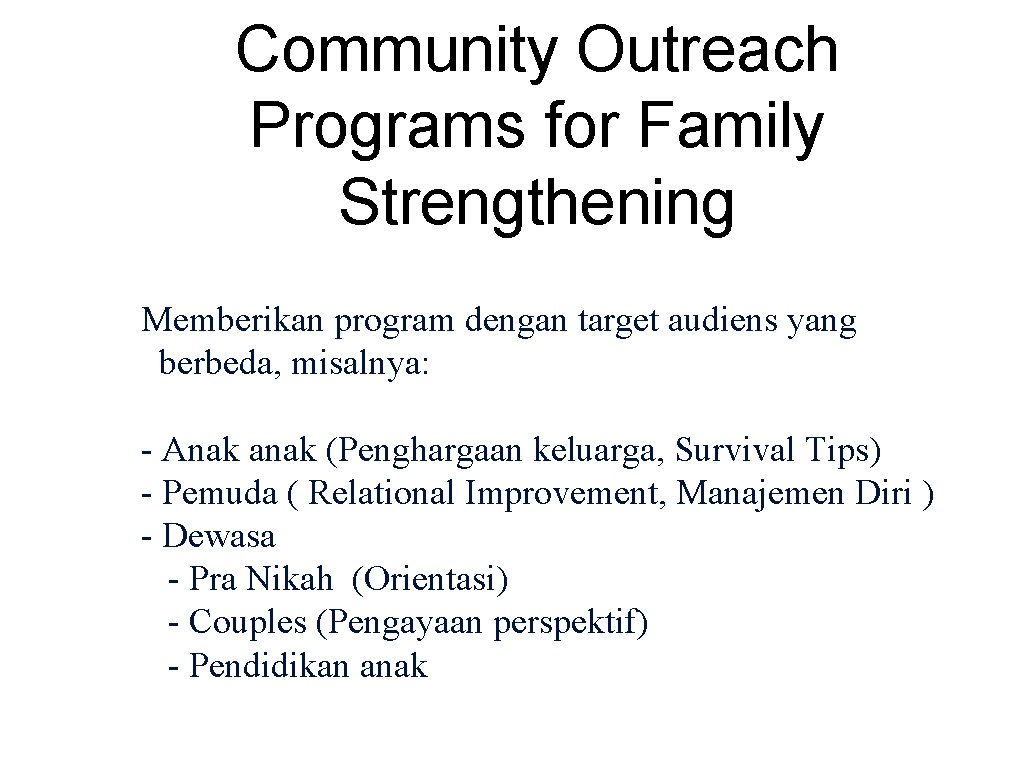 Community Outreach Programs for Family Strengthening Memberikan program dengan target audiens yang berbeda, misalnya: