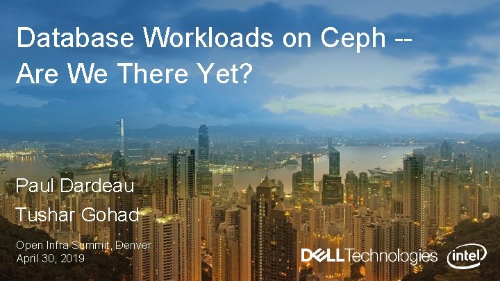 Database Workloads on Ceph -- Are We There Yet? Paul Dardeau Tushar Gohad Open