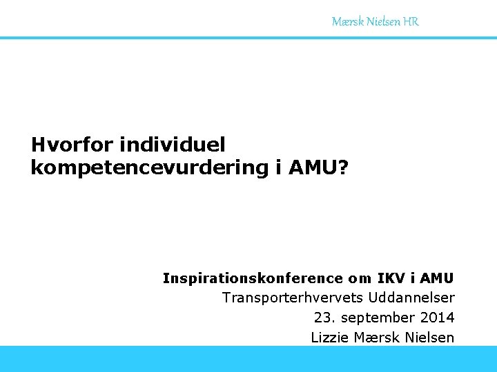 Mærsk Nielsen HR Hvorfor individuel kompetencevurdering i AMU? Inspirationskonference om IKV i AMU Transporterhvervets
