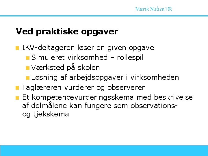 Mærsk Nielsen HR Ved praktiske opgaver IKV-deltageren løser en given opgave Simuleret virksomhed –