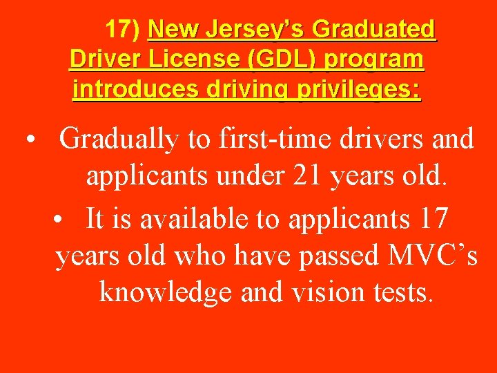  17) New Jersey’s Graduated Driver License (GDL) program introduces driving privileges: • Gradually