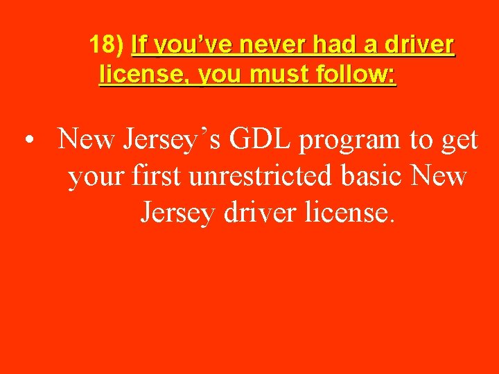  18) If you’ve never had a driver license, you must follow: • New