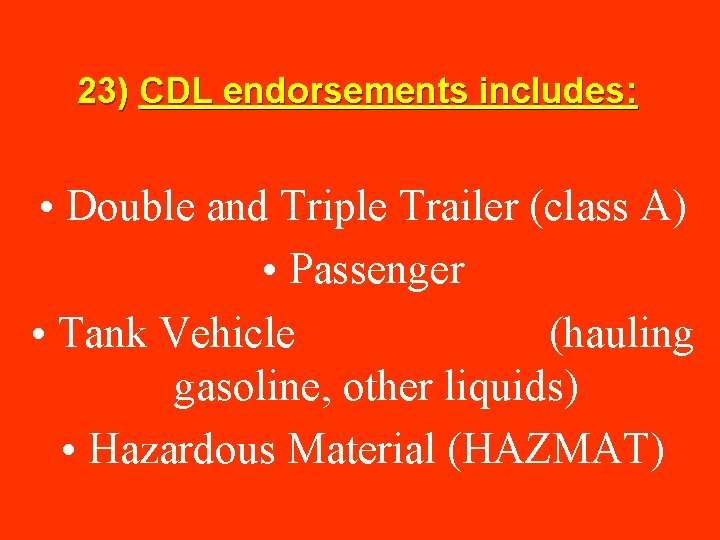 23) CDL endorsements includes: • Double and Triple Trailer (class A) • Passenger •