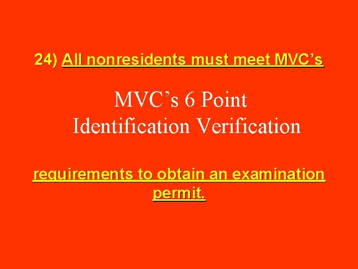 24) All nonresidents must meet MVC’s 6 Point Identification Verification requirements to obtain an