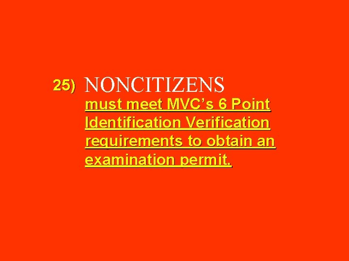 25) NONCITIZENS must meet MVC’s 6 Point Identification Verification requirements to obtain an examination
