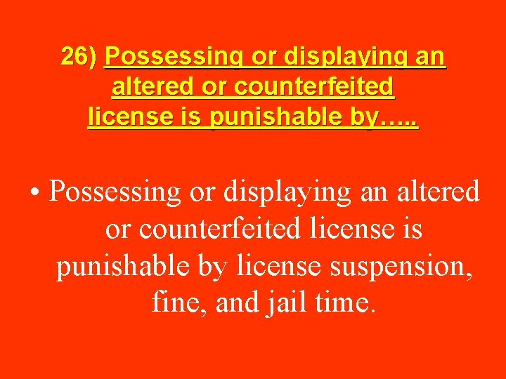 26) Possessing or displaying an altered or counterfeited license is punishable by…. . •