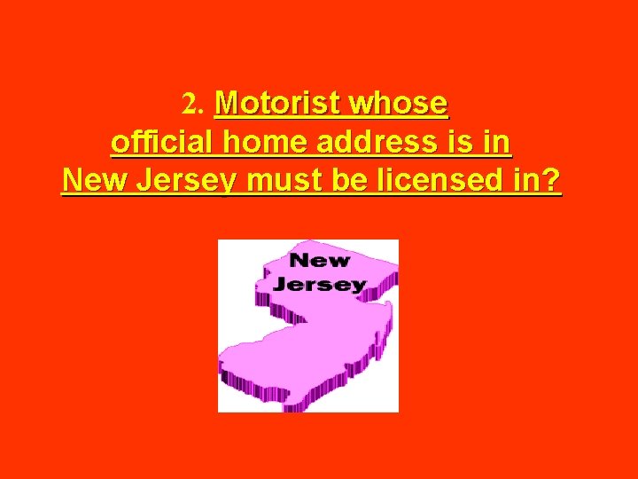 2. Motorist whose official home address is in New Jersey must be licensed in?