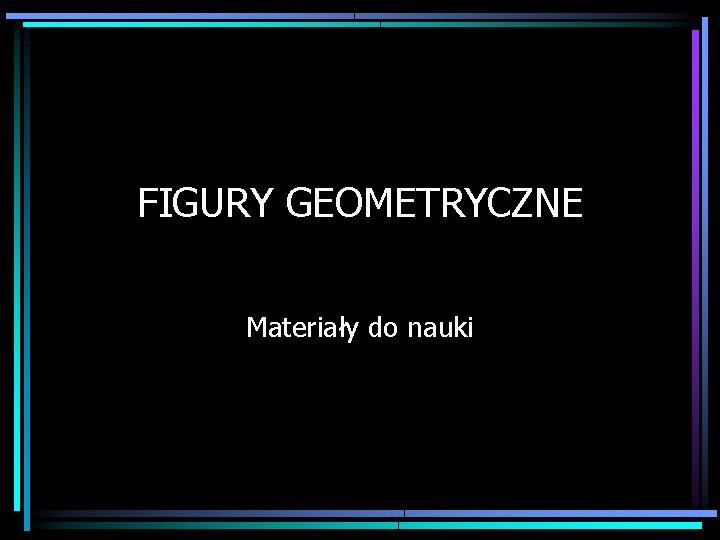 FIGURY GEOMETRYCZNE Materiały do nauki 