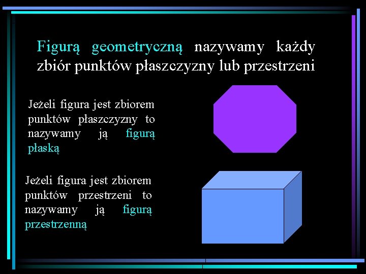 Figurą geometryczną nazywamy każdy zbiór punktów płaszczyzny lub przestrzeni Jeżeli figura jest zbiorem punktów