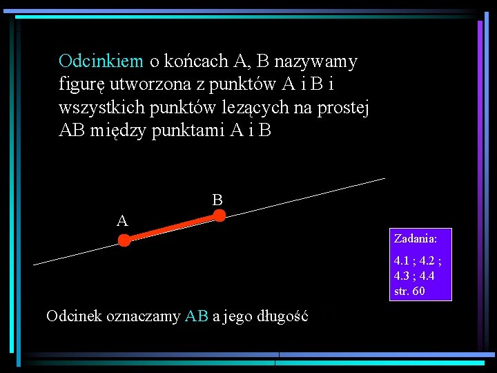 Odcinkiem o końcach A, B nazywamy figurę utworzona z punktów A i B i