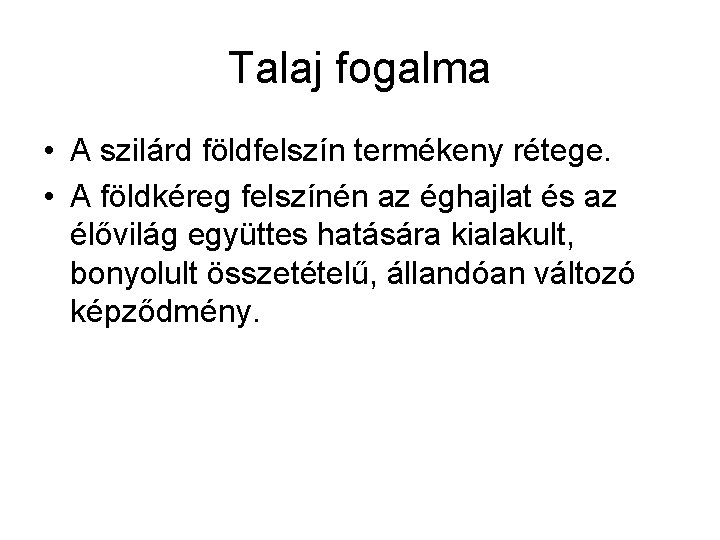 Talaj fogalma • A szilárd földfelszín termékeny rétege. • A földkéreg felszínén az éghajlat Talaj fogalma • A szilárd földfelszín termékeny rétege. • A földkéreg felszínén az éghajlat