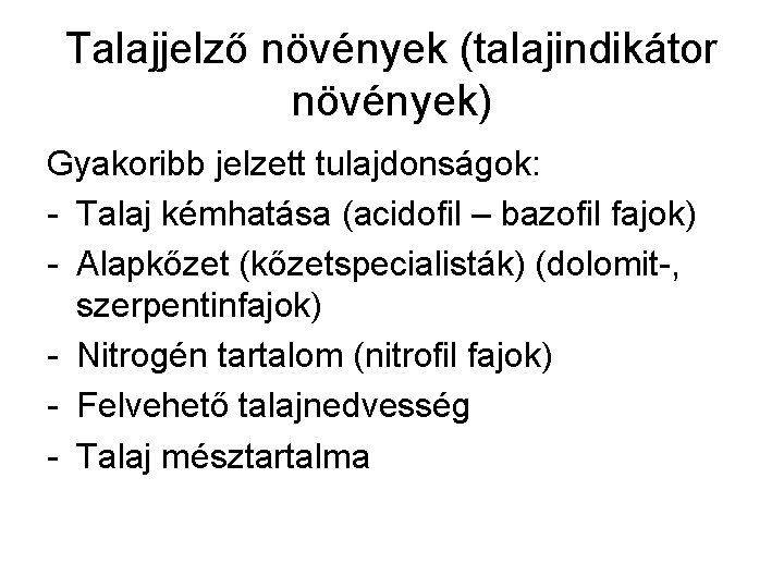 Talajjelző növények (talajindikátor növények) Gyakoribb jelzett tulajdonságok: - Talaj kémhatása (acidofil – bazofil fajok) Talajjelző növények (talajindikátor növények) Gyakoribb jelzett tulajdonságok: - Talaj kémhatása (acidofil – bazofil fajok)