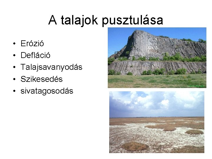 A talajok pusztulása • • • Erózió Defláció Talajsavanyodás Szikesedés sivatagosodás A talajok pusztulása • • • Erózió Defláció Talajsavanyodás Szikesedés sivatagosodás