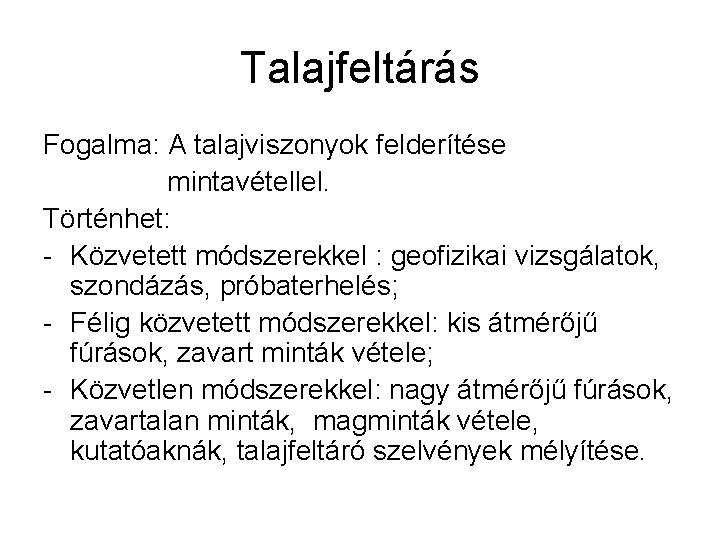 Talajfeltárás Fogalma: A talajviszonyok felderítése mintavétellel. Történhet: - Közvetett módszerekkel : geofizikai vizsgálatok, szondázás, Talajfeltárás Fogalma: A talajviszonyok felderítése mintavétellel. Történhet: - Közvetett módszerekkel : geofizikai vizsgálatok, szondázás,