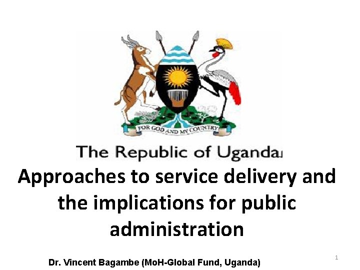 Approaches to service delivery and the implications for public administration Dr. Vincent Bagambe (Mo. Approaches to service delivery and the implications for public administration Dr. Vincent Bagambe (Mo.