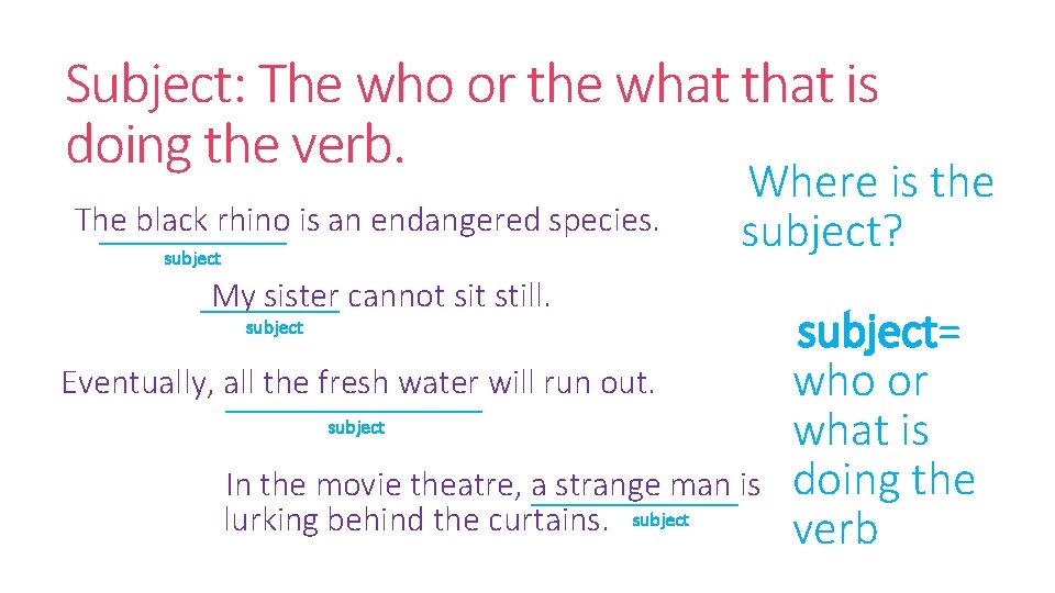 Subject: The who or the what that is doing the verb. The black rhino