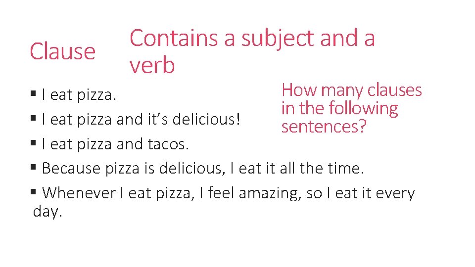 Clause Contains a subject and a verb How many clauses § I eat pizza.