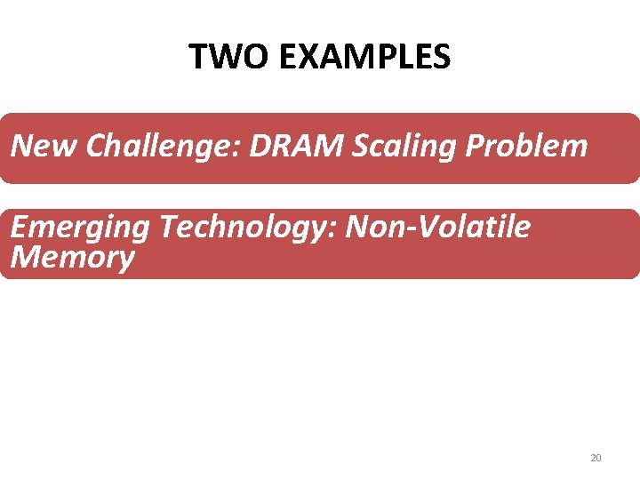 TWO EXAMPLES New Challenge: DRAM Scaling Problem Emerging Technology: Non-Volatile Memory 20 
