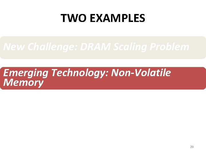 TWO EXAMPLES New Challenge: DRAM Scaling Problem Emerging Technology: Non-Volatile Memory 29 