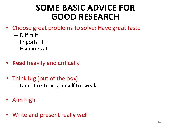 SOME BASIC ADVICE FOR GOOD RESEARCH • Choose great problems to solve: Have great