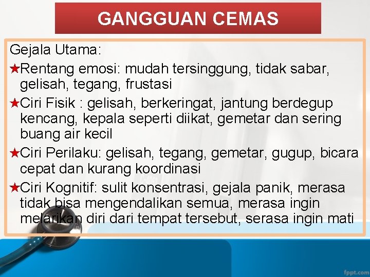 GANGGUAN CEMAS Gejala Utama: Rentang emosi: mudah tersinggung, tidak sabar, gelisah, tegang, frustasi Ciri