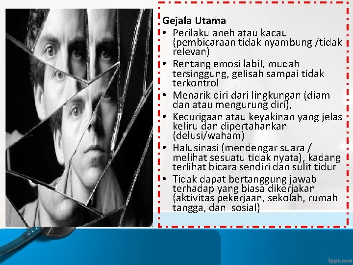 Gejala Utama • Perilaku aneh atau kacau (pembicaraan tidak nyambung /tidak relevan) • Rentang