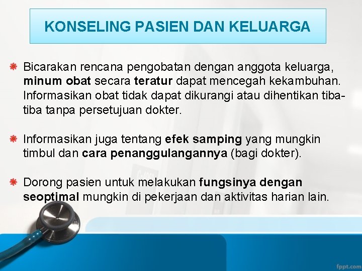 KONSELING PASIEN DAN KELUARGA Bicarakan rencana pengobatan dengan anggota keluarga, minum obat secara teratur