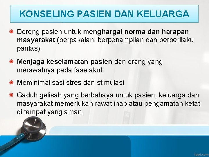 KONSELING PASIEN DAN KELUARGA Dorong pasien untuk menghargai norma dan harapan masyarakat (berpakaian, berpenampilan