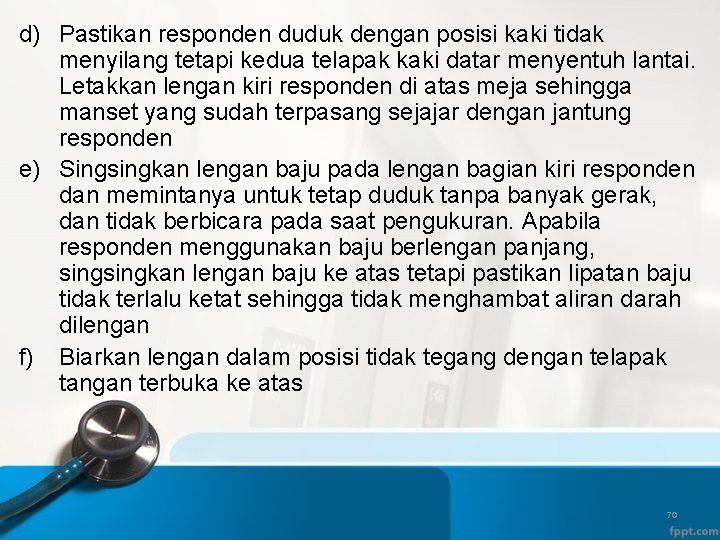 d) Pastikan responden duduk dengan posisi kaki tidak menyilang tetapi kedua telapak kaki datar