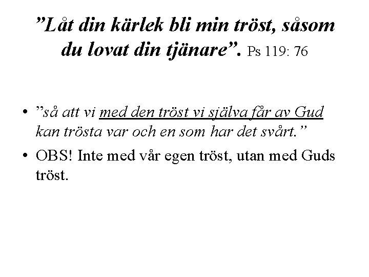 ”Låt din kärlek bli min tröst, såsom du lovat din tjänare”. Ps 119: 76 ”Låt din kärlek bli min tröst, såsom du lovat din tjänare”. Ps 119: 76